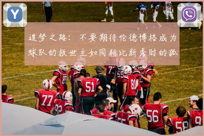 追梦之路：不要期待伦德博格成为球队的救世主如同科比新秀时的孤独奋斗