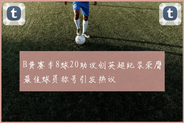 B费赛季8球20助攻创英超纪录荣膺最佳球员称号引发热议